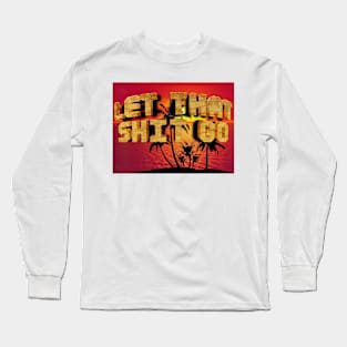 Let That Shit Go Long Sleeve T-Shirt